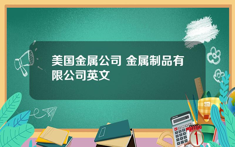 美国金属公司 金属制品有限公司英文